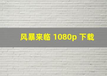 风暴来临 1080p 下载